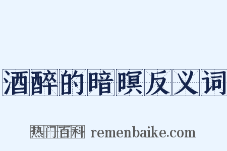 酒醉的暗暝反义词是什么意思的图片